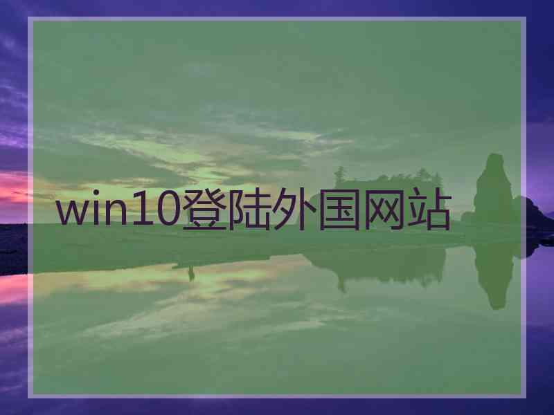 win10登陆外国网站