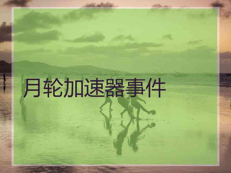 月轮加速器事件
