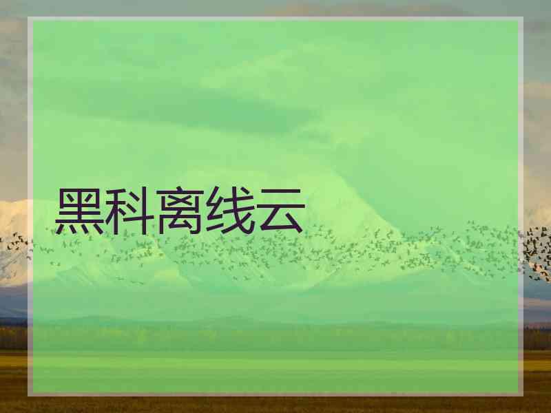 黑科离线云