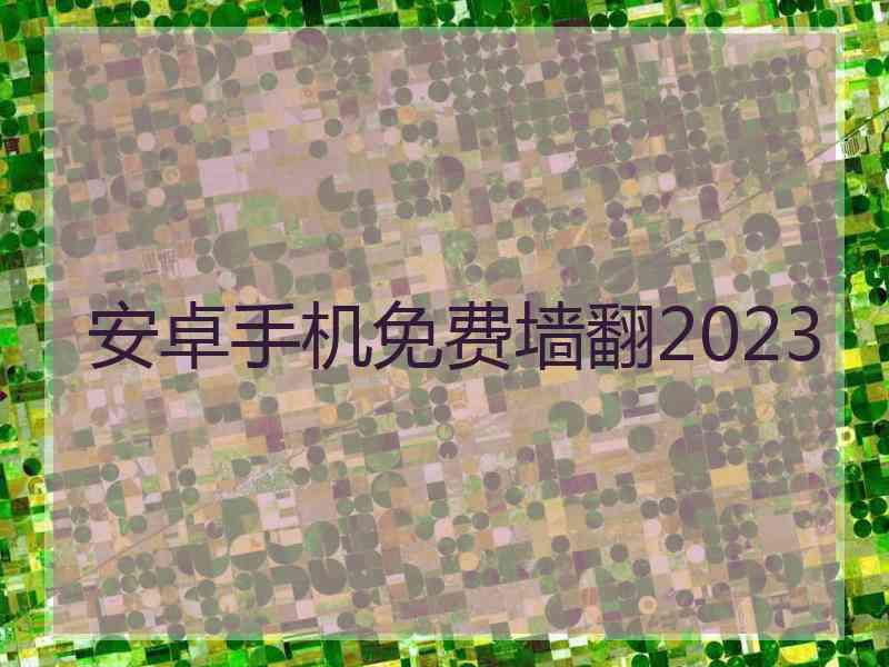 安卓手机免费墙翻2023