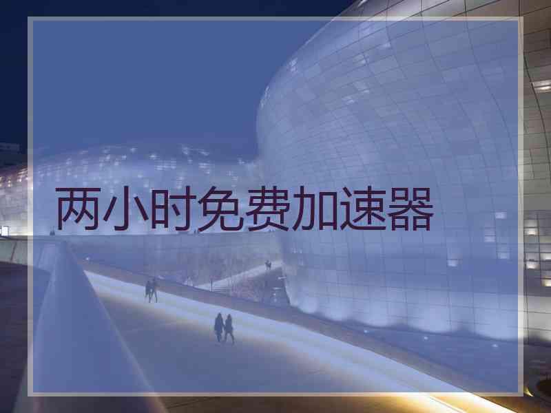两小时免费加速器