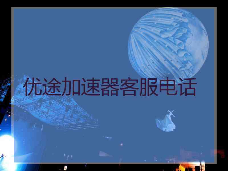 优途加速器客服电话