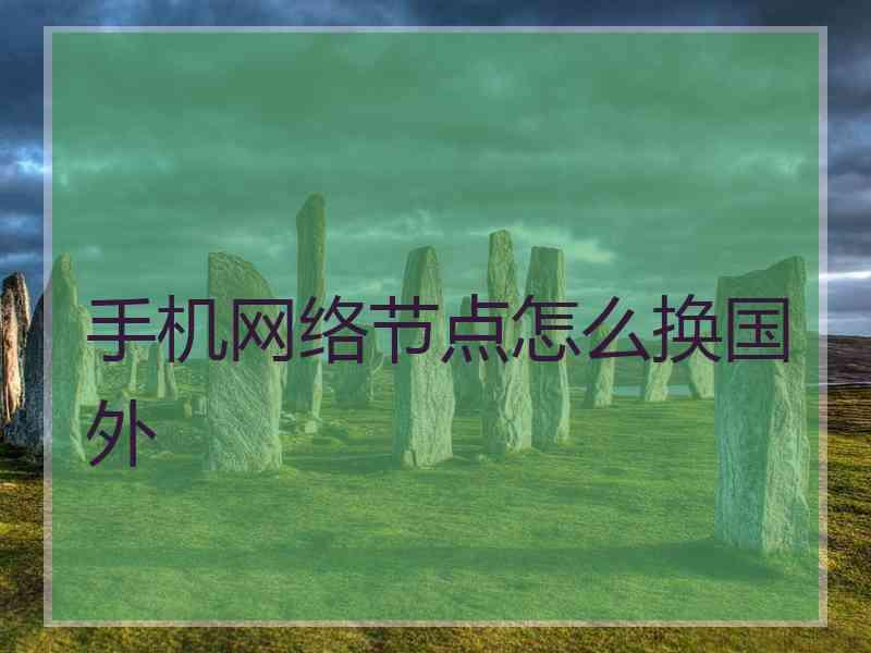手机网络节点怎么换国外