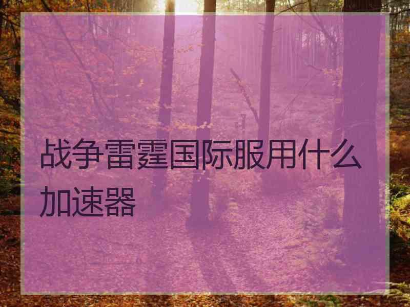 战争雷霆国际服用什么加速器