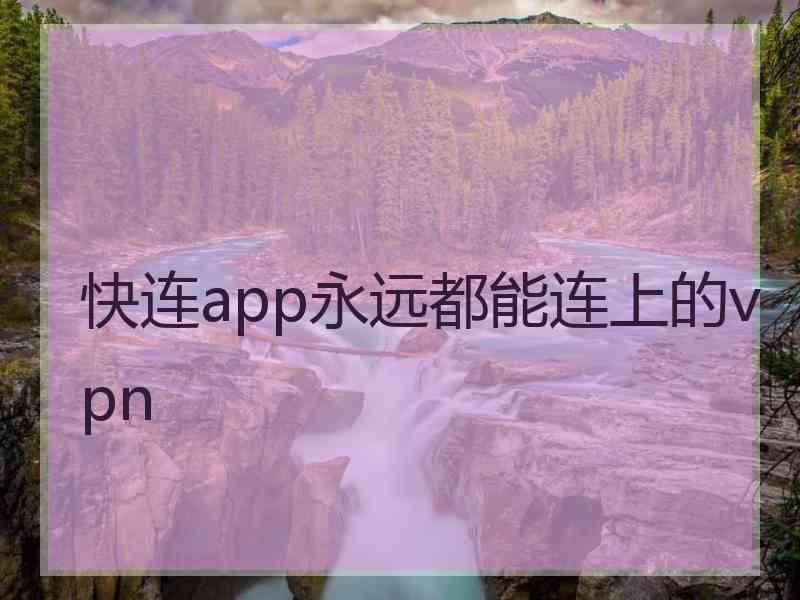 快连app永远都能连上的vpn