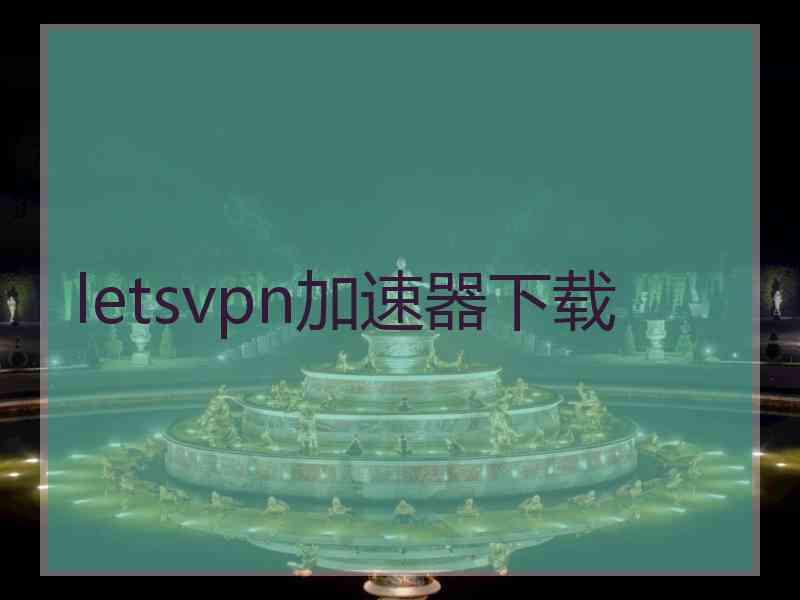 letsvpn加速器下载