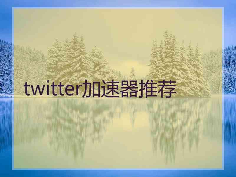 twitter加速器推荐
