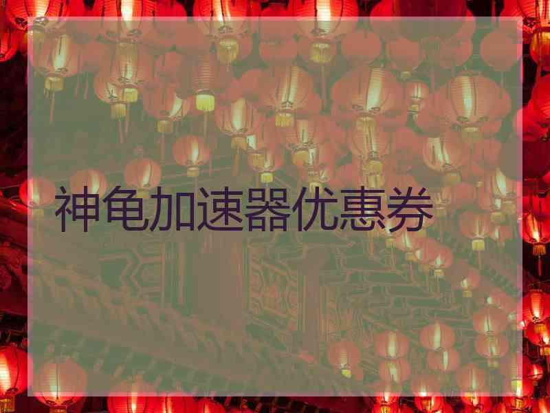 神龟加速器优惠券