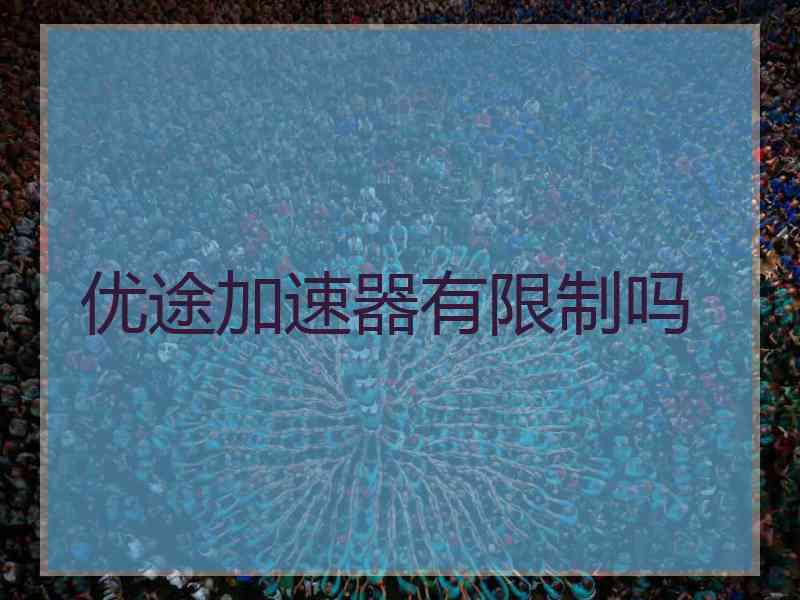 优途加速器有限制吗