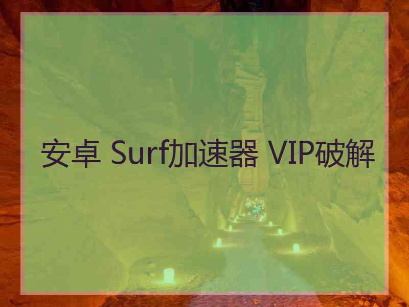 安卓 Surf加速器 VIP破解