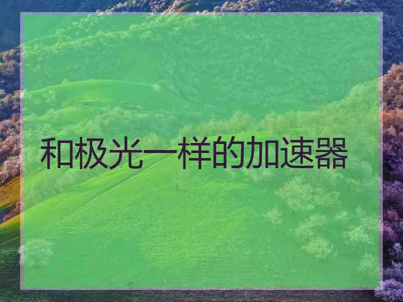 和极光一样的加速器