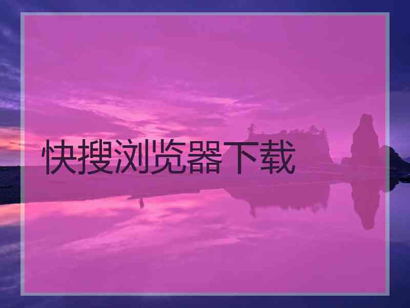 快搜浏览器下载