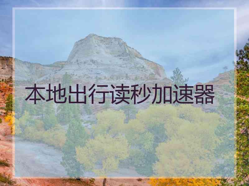 本地出行读秒加速器