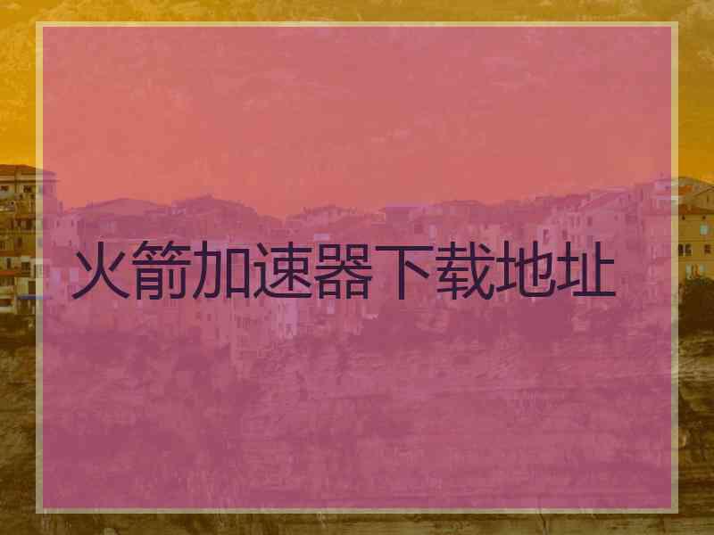 火箭加速器下载地址