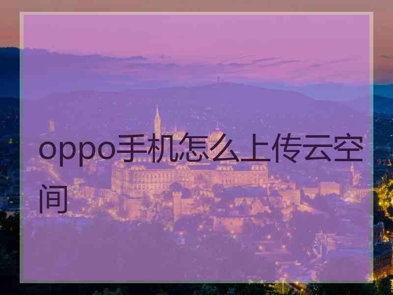 oppo手机怎么上传云空间
