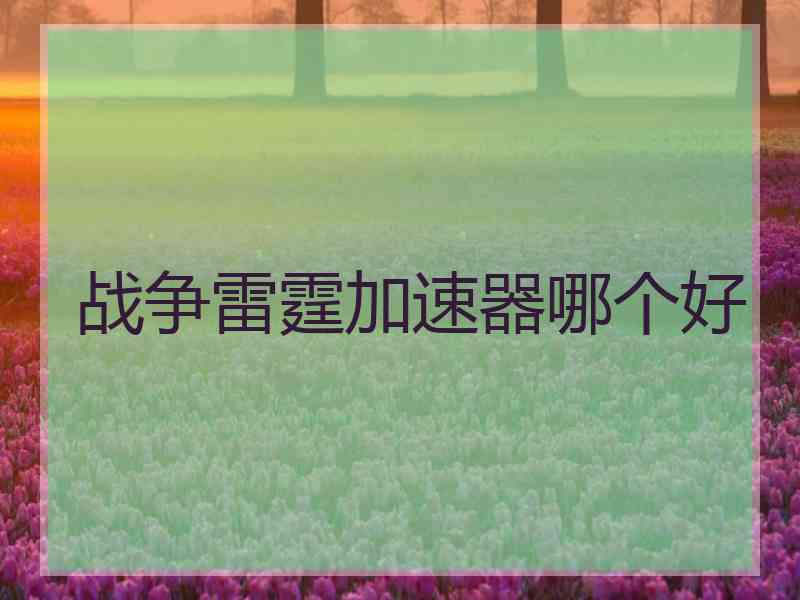 战争雷霆加速器哪个好