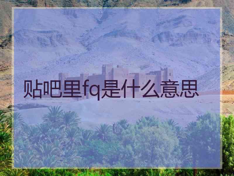 贴吧里fq是什么意思