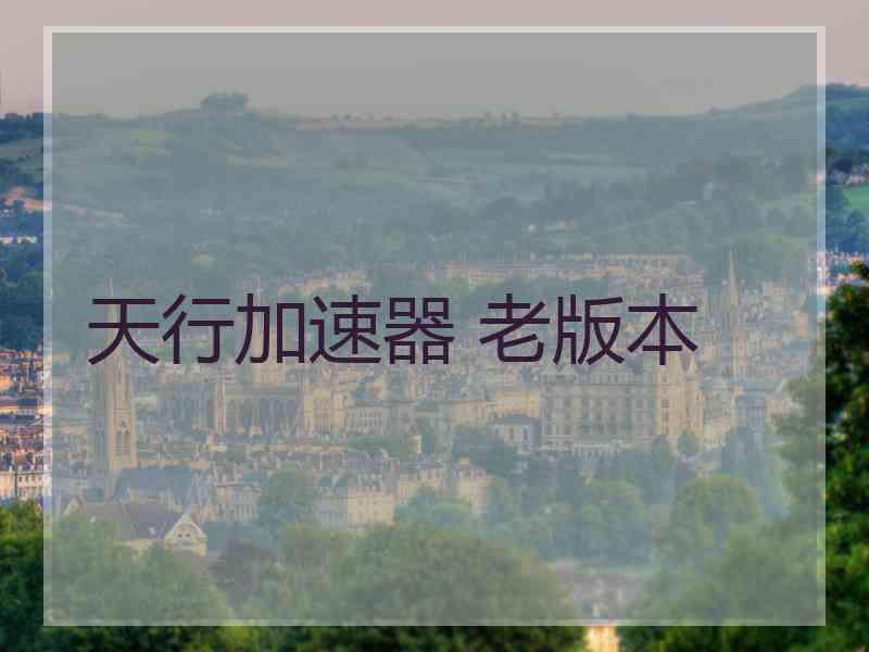 天行加速器 老版本