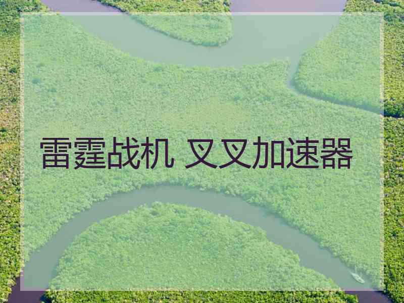 雷霆战机 叉叉加速器