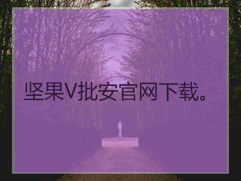 坚果V批安官网下载。