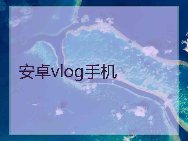 安卓vlog手机