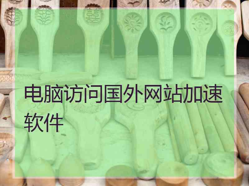 电脑访问国外网站加速软件