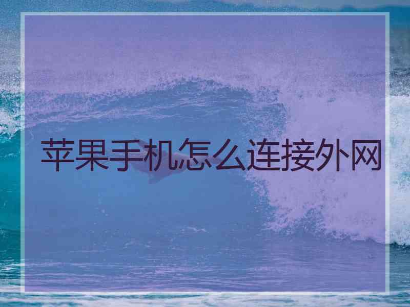 苹果手机怎么连接外网