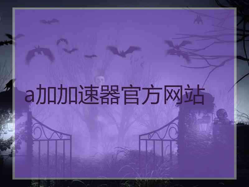 a加加速器官方网站