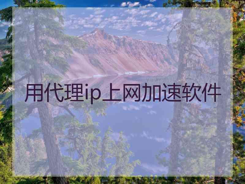 用代理ip上网加速软件