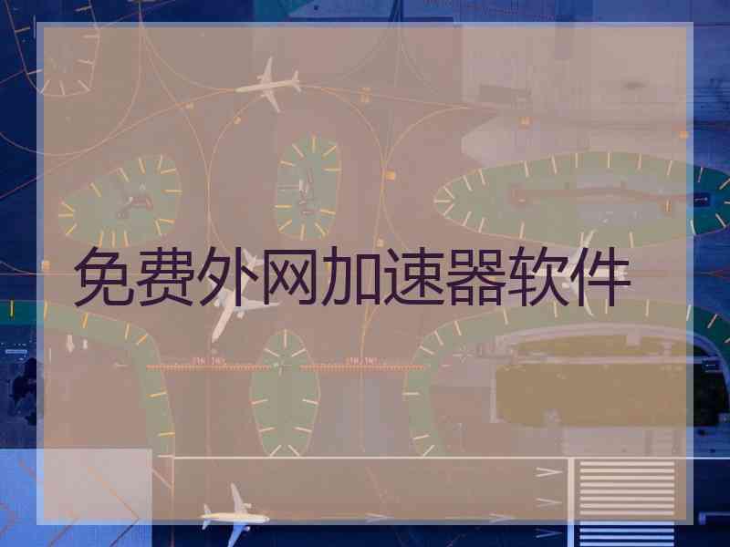 免费外网加速器软件