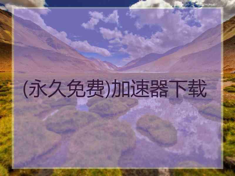 (永久免费)加速器下载