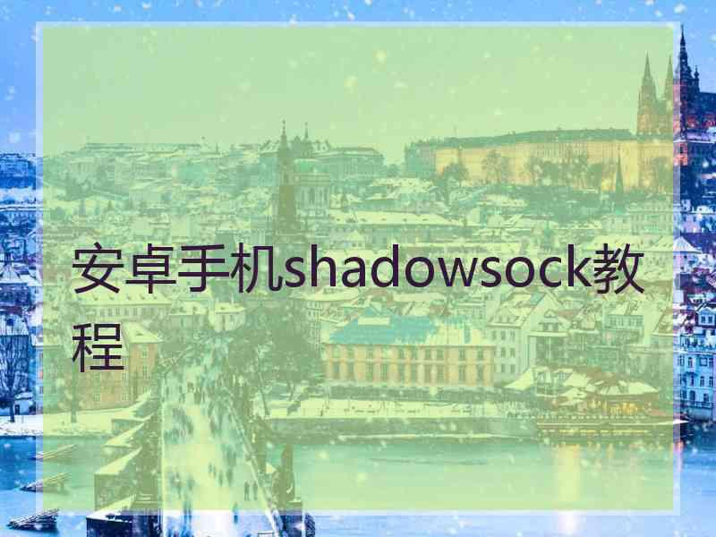 安卓手机shadowsock教程