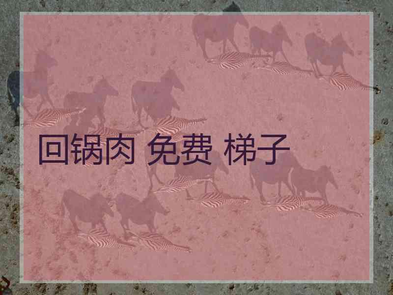 回锅肉 免费 梯子