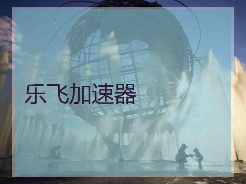 乐飞加速器
