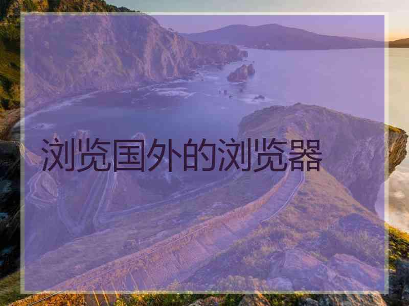 浏览国外的浏览器