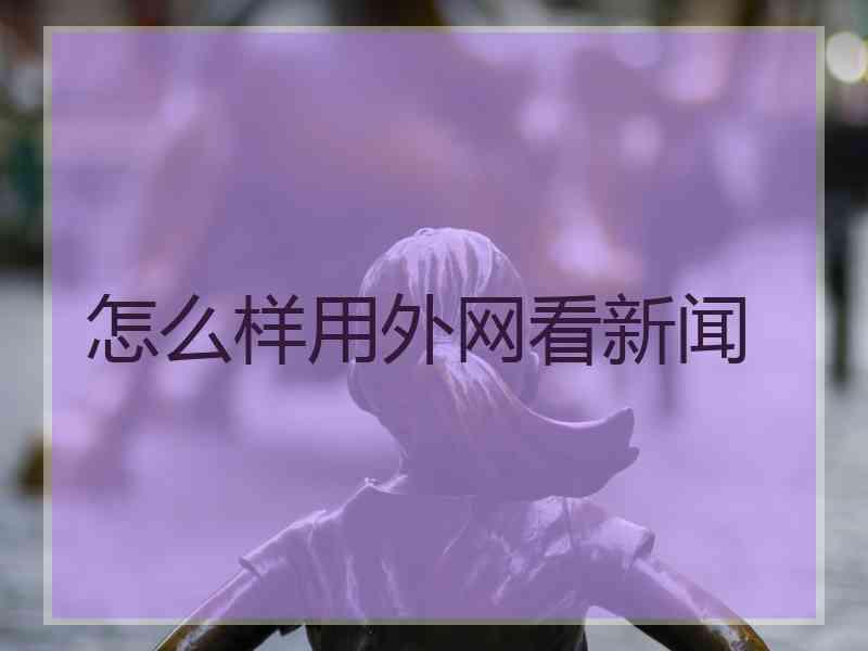 怎么样用外网看新闻
