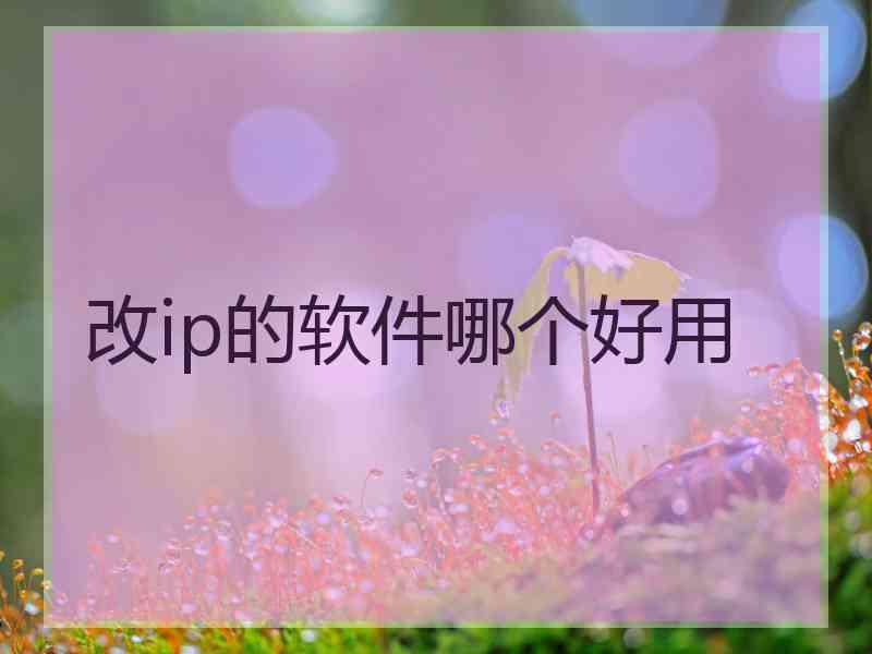 改ip的软件哪个好用