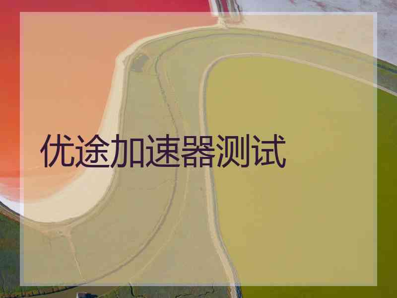 优途加速器测试