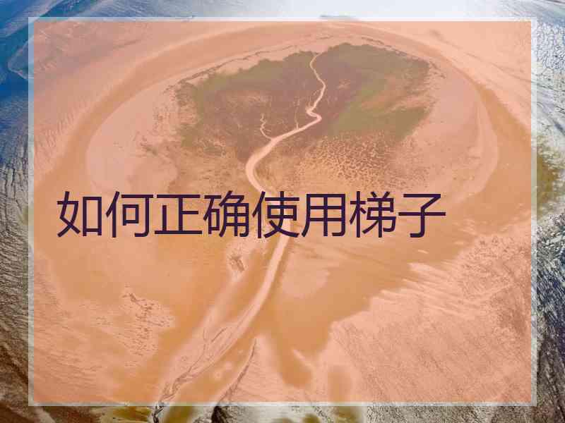 如何正确使用梯子