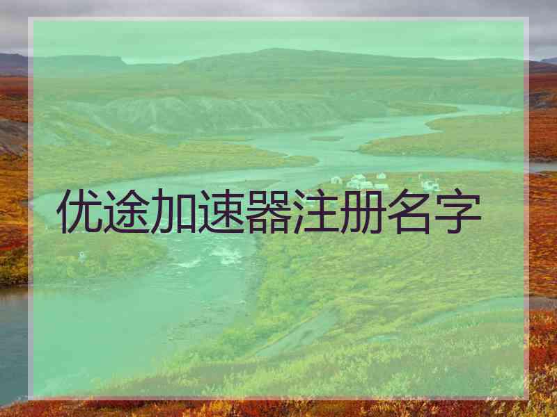 优途加速器注册名字