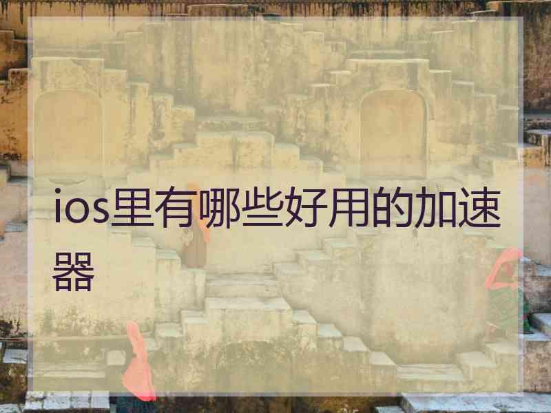 ios里有哪些好用的加速器