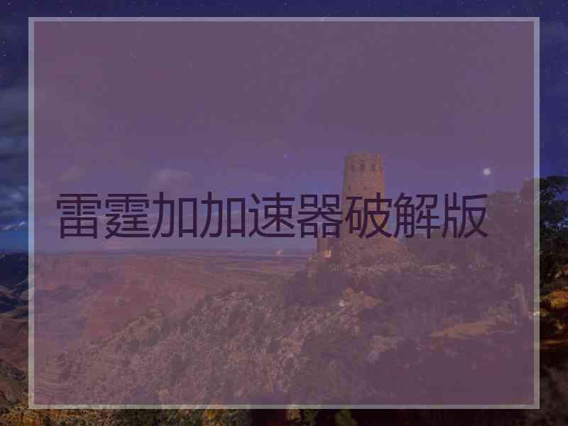 雷霆加加速器破解版