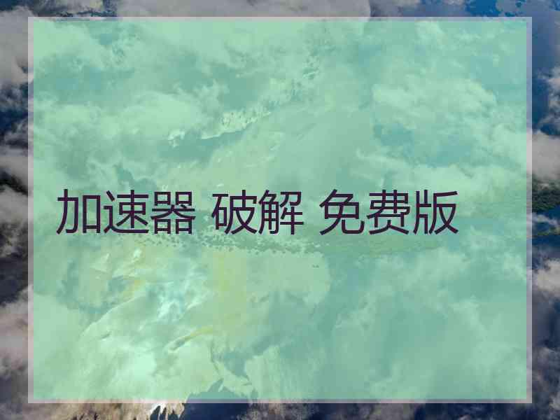 加速器 破解 免费版