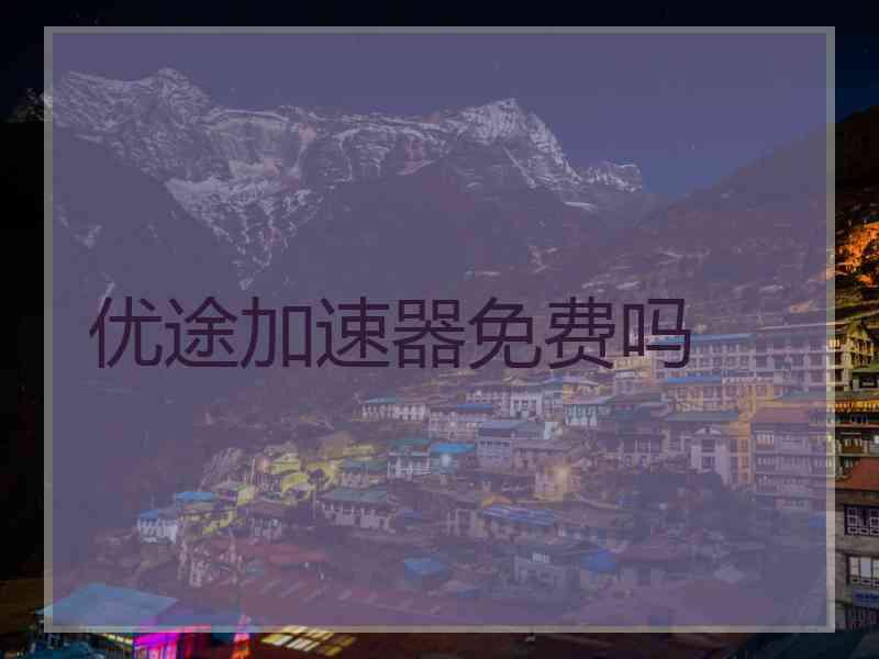 优途加速器免费吗