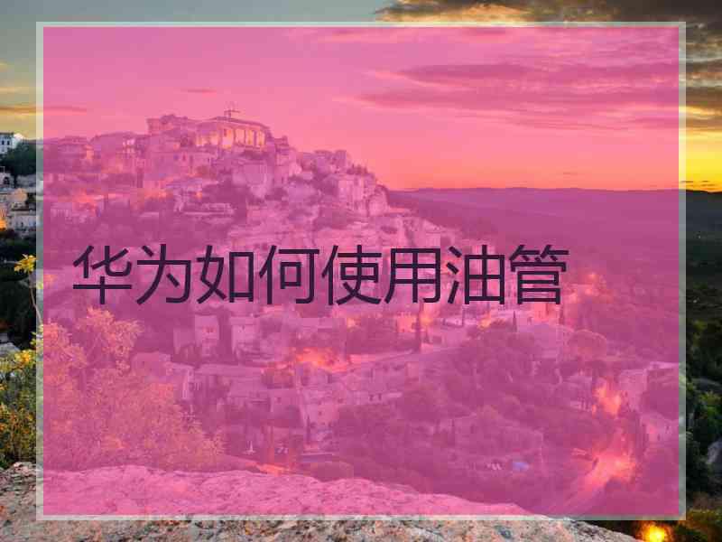 华为如何使用油管