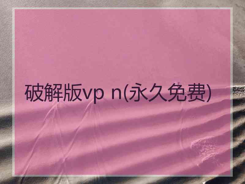 破解版vp n(永久免费)