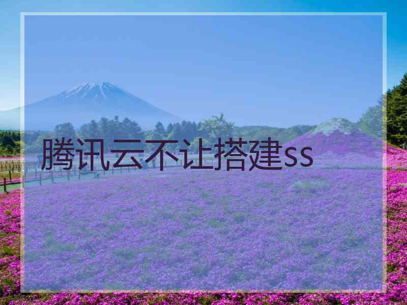 腾讯云不让搭建ss