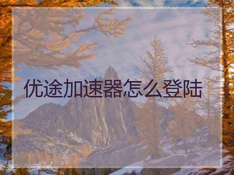 优途加速器怎么登陆