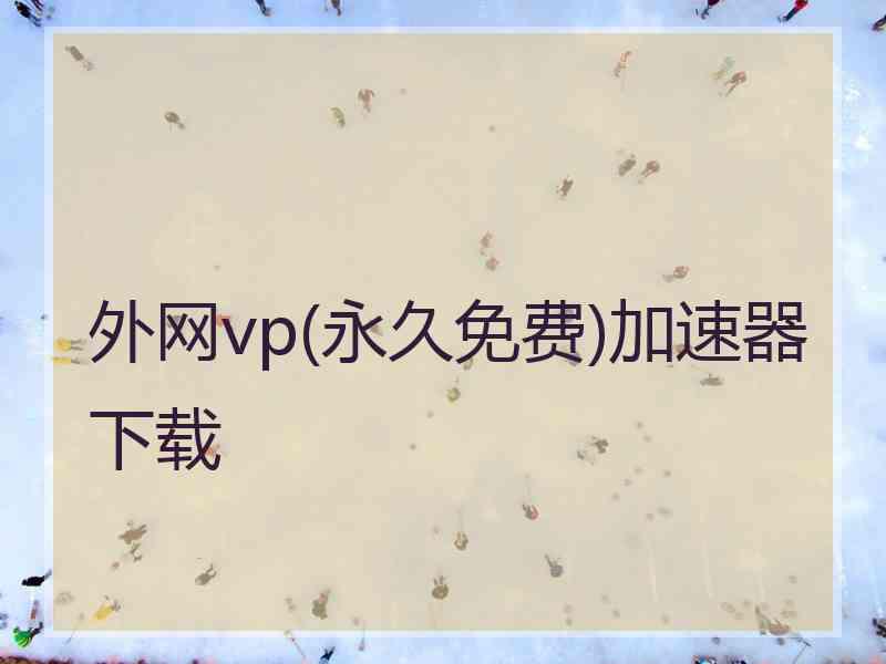 外网vp(永久免费)加速器下载