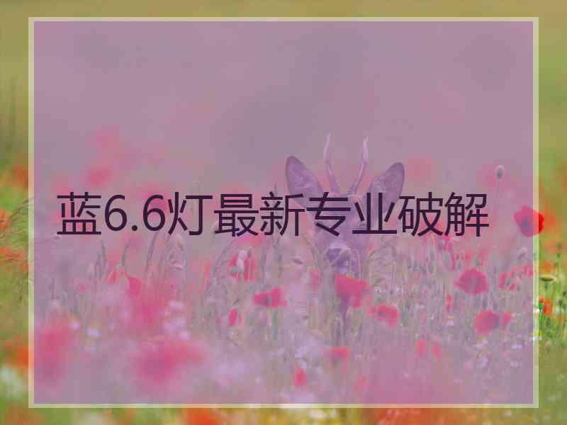 蓝6.6灯最新专业破解